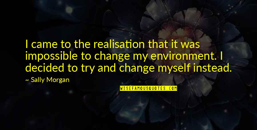 Realisation Quotes By Sally Morgan: I came to the realisation that it was