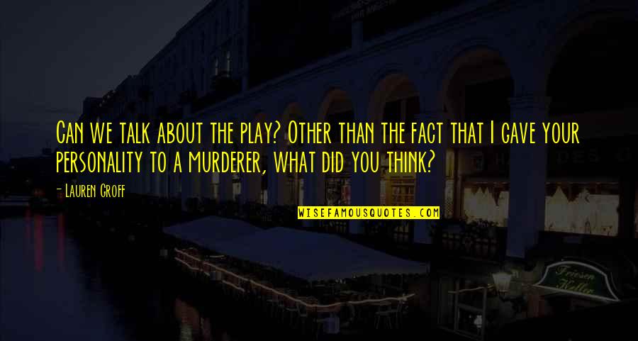 Realise How Lucky I Am Quotes By Lauren Groff: Can we talk about the play? Other than Realise How Lucky I Am Quotes By Lauren Groff: Can we talk about the play? Other than