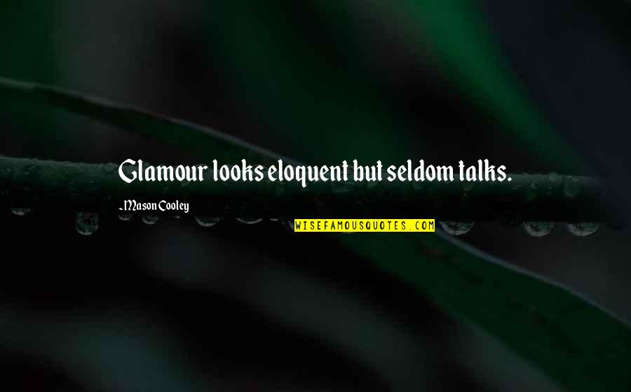 Realise How Lucky I Am Quotes By Mason Cooley: Glamour looks eloquent but seldom talks. Realise How Lucky I Am Quotes By Mason Cooley: Glamour looks eloquent but seldom talks.