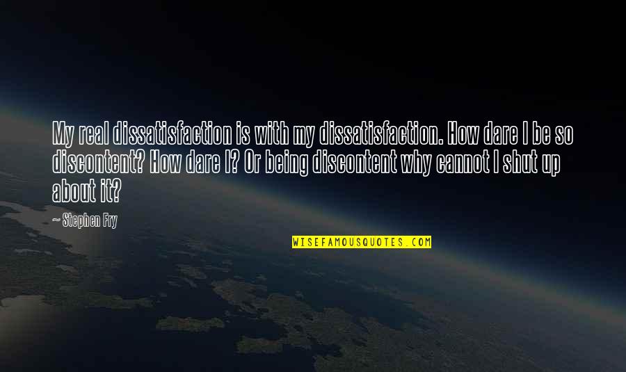 Realise My Worth Quotes By Stephen Fry: My real dissatisfaction is with my dissatisfaction. How