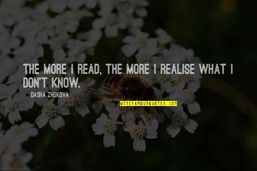 Realise Quotes By Dasha Zhukova: The more I read, the more I realise