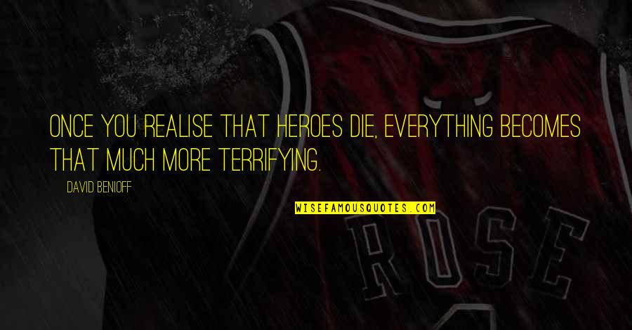 Realise Quotes By David Benioff: Once you realise that heroes die, everything becomes