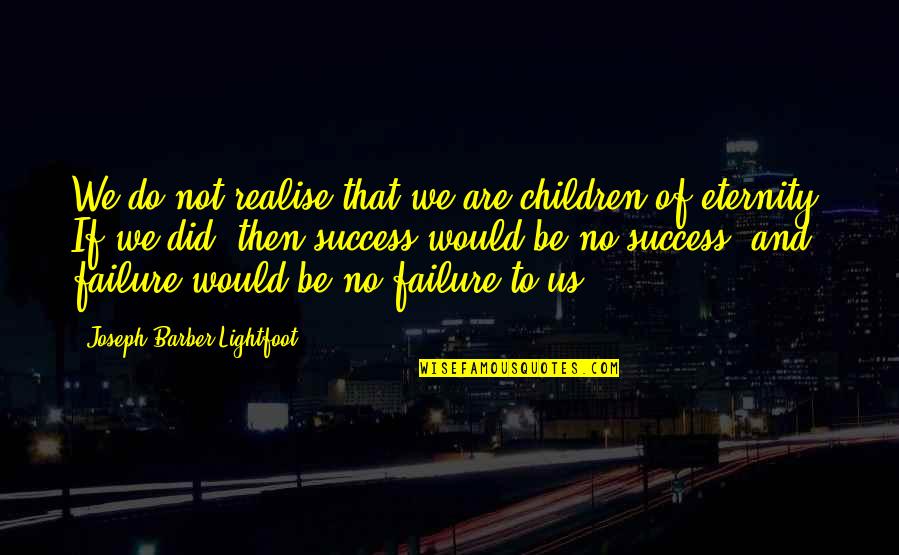 Realise Quotes By Joseph Barber Lightfoot: We do not realise that we are children