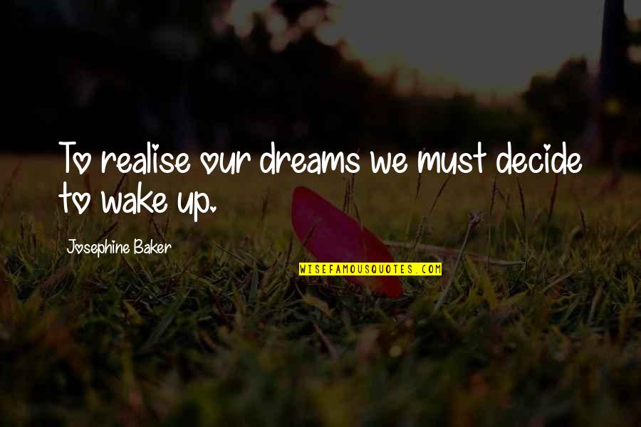 Realise Quotes By Josephine Baker: To realise our dreams we must decide to