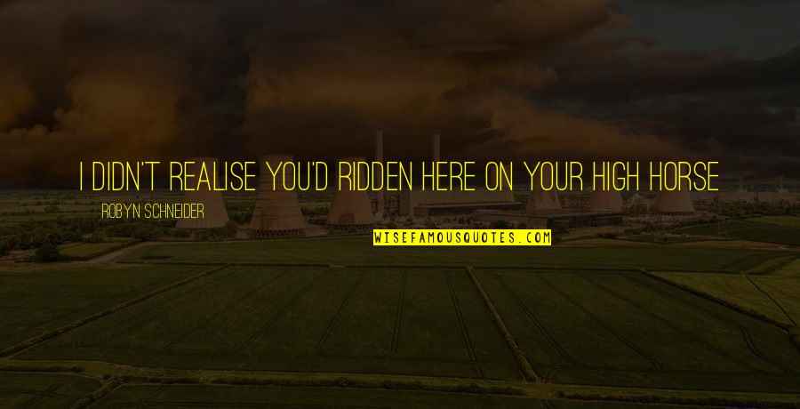 Realise Quotes By Robyn Schneider: I didn't realise you'd ridden here on your