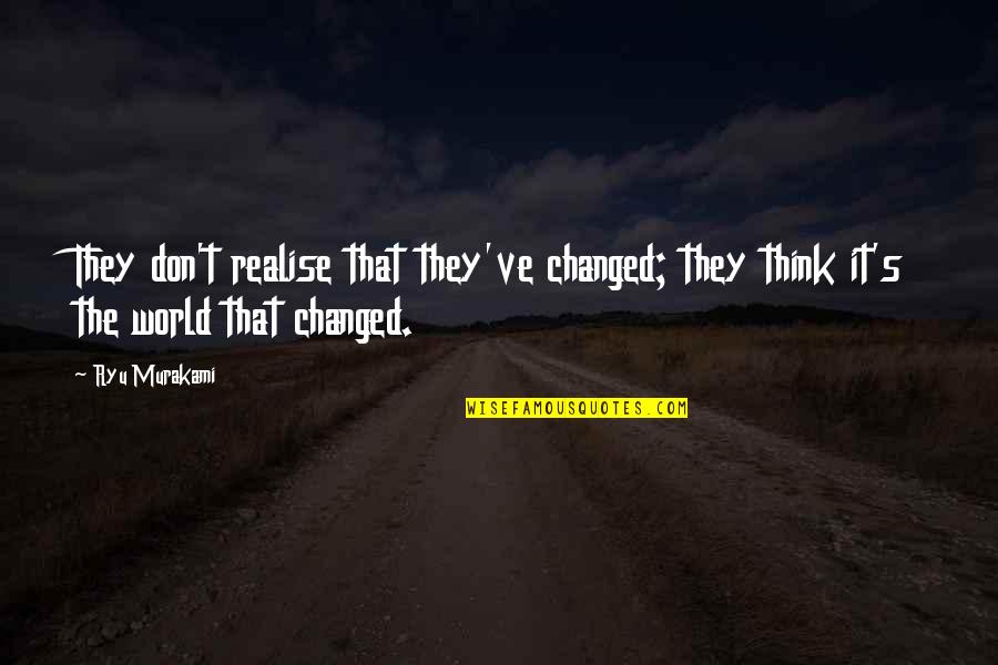 Realise Quotes By Ryu Murakami: They don't realise that they've changed; they think