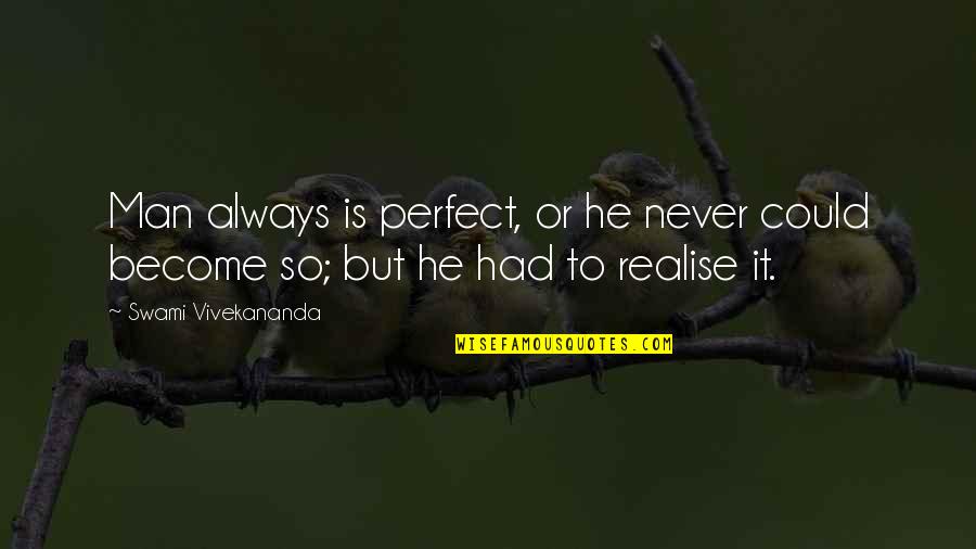 Realise Quotes By Swami Vivekananda: Man always is perfect, or he never could