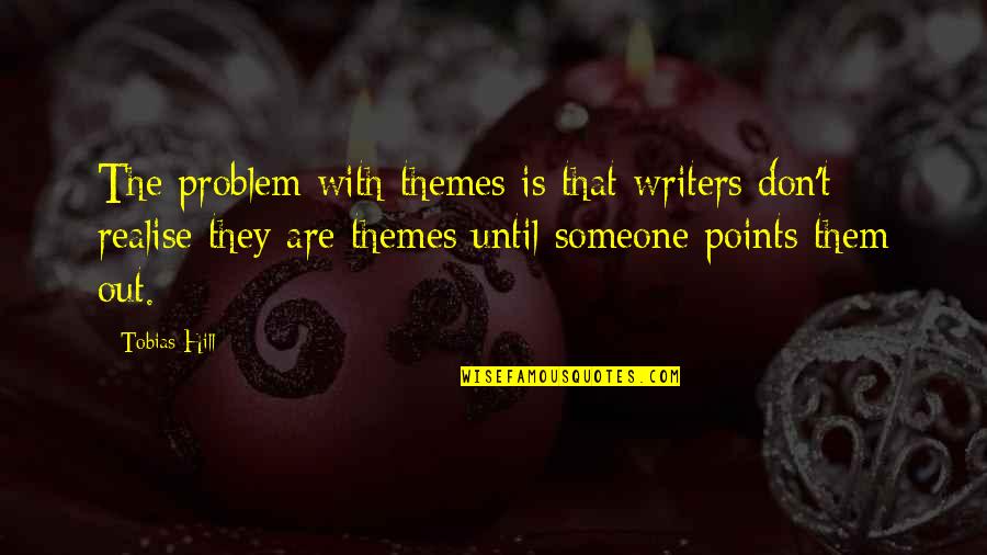 Realise Quotes By Tobias Hill: The problem with themes is that writers don't