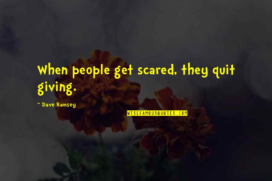 Realise The Ambition Quotes By Dave Ramsey: When people get scared, they quit giving. Realise The Ambition Quotes By Dave Ramsey: When people get scared, they quit giving.
