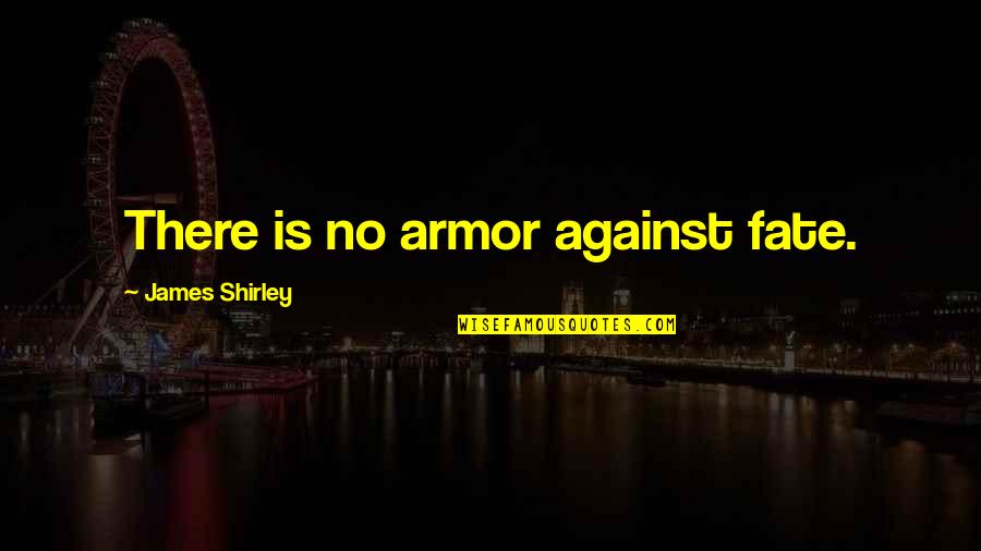 Realise The Ambition Quotes By James Shirley: There is no armor against fate. Realise The Ambition Quotes By James Shirley: There is no armor against fate.