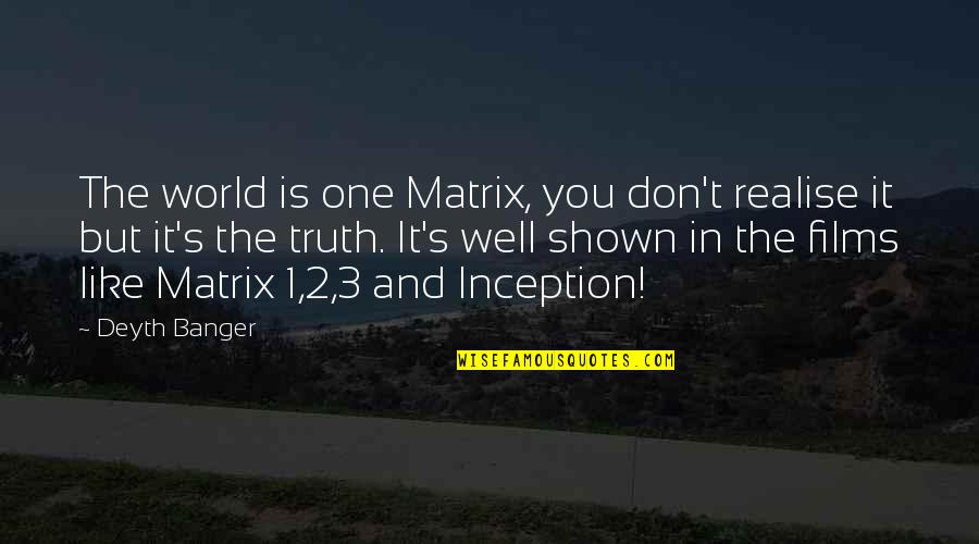 Realise The Truth Quotes By Deyth Banger: The world is one Matrix, you don't realise Realise The Truth Quotes By Deyth Banger: The world is one Matrix, you don't realise