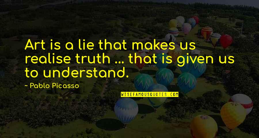 Realise The Truth Quotes By Pablo Picasso: Art is a lie that makes us realise