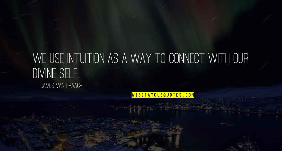 Realise Worth Quotes By James Van Praagh: We use intuition as a way to connect