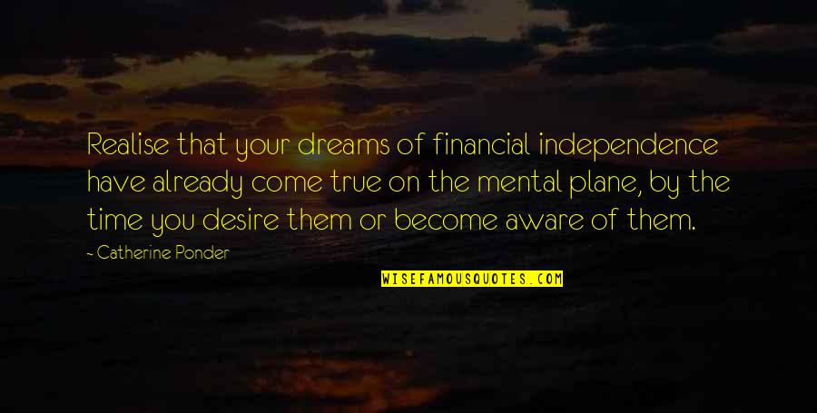Realise Your Dreams Quotes By Catherine Ponder: Realise that your dreams of financial independence have