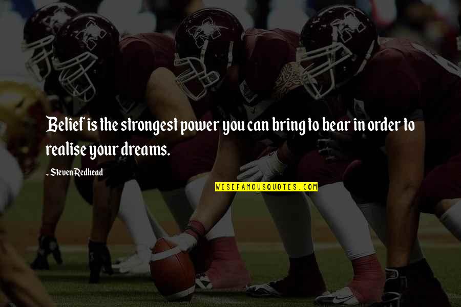Realise Your Dreams Quotes By Steven Redhead: Belief is the strongest power you can bring