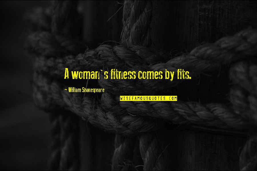 Realise Your Dreams Quotes By William Shakespeare: A woman's fitness comes by fits.