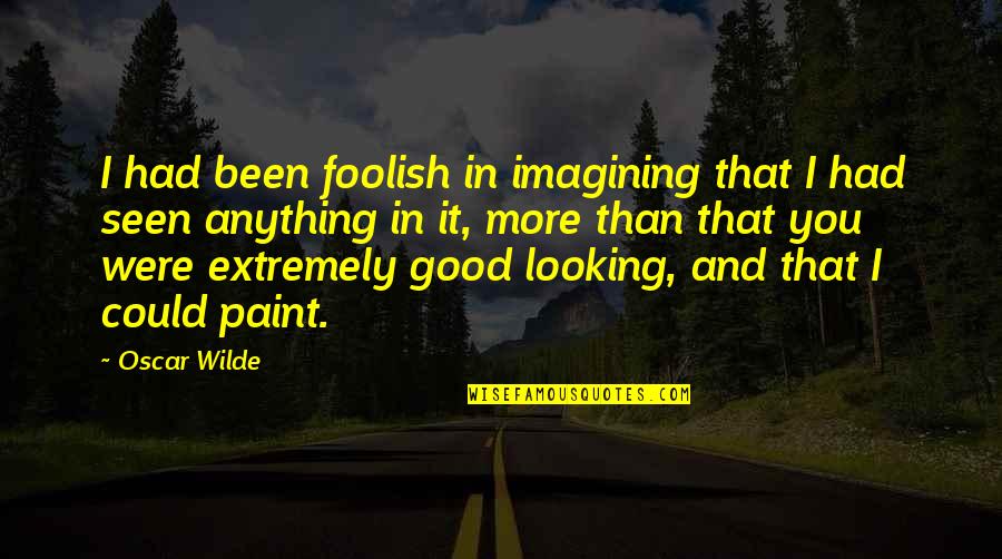 Realise Your Worth Quotes By Oscar Wilde: I had been foolish in imagining that I