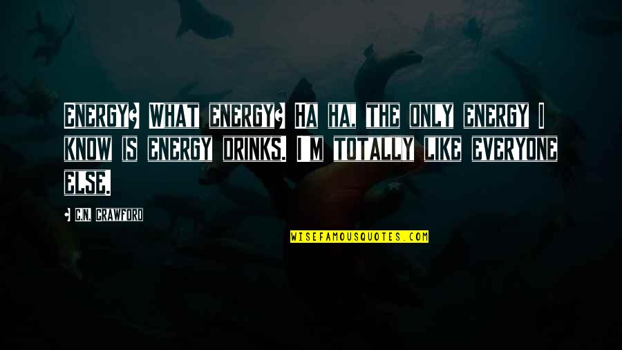 Realised A Lot Quotes By C.N. Crawford: Energy? What energy? Ha ha, the only energy Realised A Lot Quotes By C.N. Crawford: Energy? What energy? Ha ha, the only energy