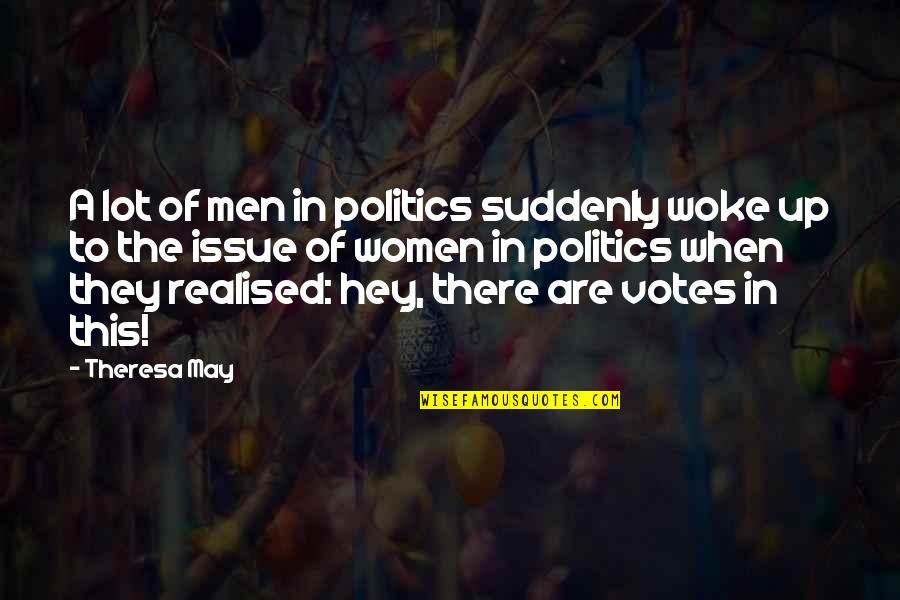 Realised A Lot Quotes By Theresa May: A lot of men in politics suddenly woke