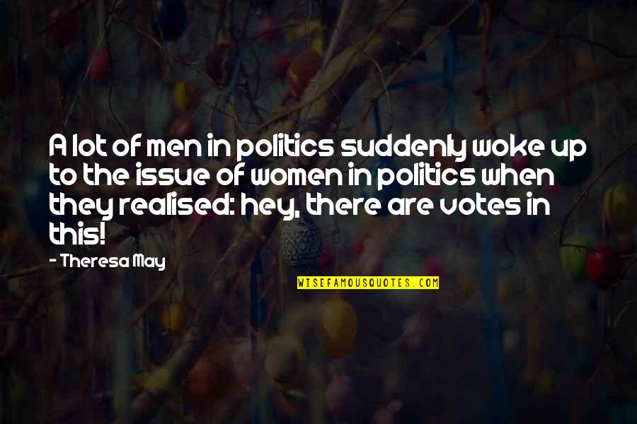 Realised A Lot Quotes By Theresa May: A lot of men in politics suddenly woke Realised A Lot Quotes By Theresa May: A lot of men in politics suddenly woke