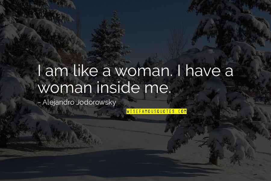 Realised Healing Quotes By Alejandro Jodorowsky: I am like a woman. I have a Realised Healing Quotes By Alejandro Jodorowsky: I am like a woman. I have a
