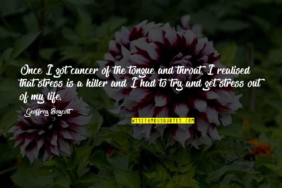 Realised Life Quotes By Geoffrey Boycott: Once I got cancer of the tongue and Realised Life Quotes By Geoffrey Boycott: Once I got cancer of the tongue and
