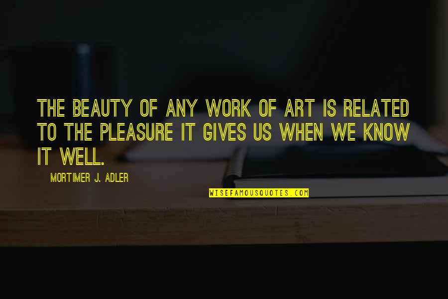 Realised My Mistake Quotes By Mortimer J. Adler: The beauty of any work of art is