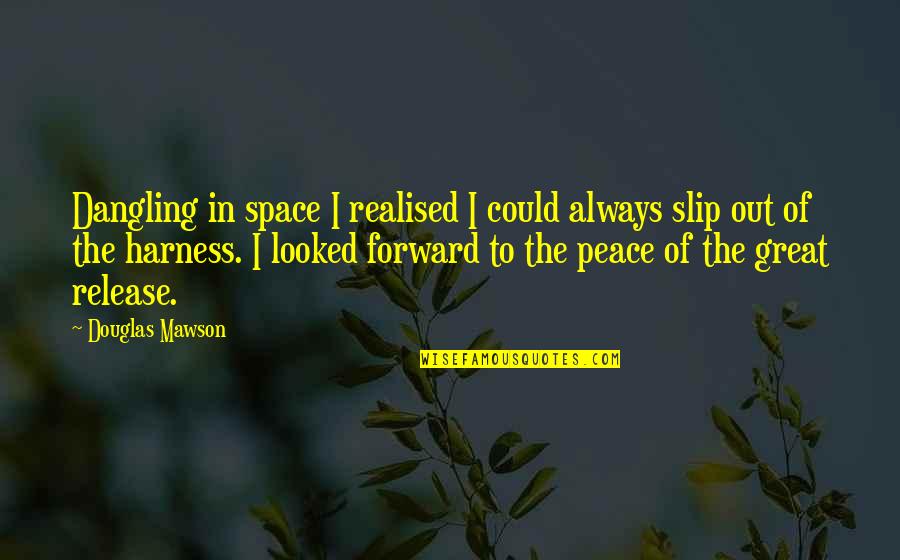 Realised Quotes By Douglas Mawson: Dangling in space I realised I could always Realised Quotes By Douglas Mawson: Dangling in space I realised I could always