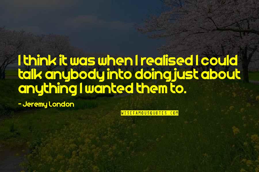 Realised Quotes By Jeremy London: I think it was when I realised I Realised Quotes By Jeremy London: I think it was when I realised I