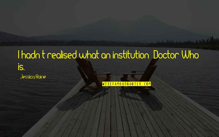 Realised Quotes By Jessica Raine: I hadn't realised what an institution 'Doctor Who' Realised Quotes By Jessica Raine: I hadn't realised what an institution 'Doctor Who'