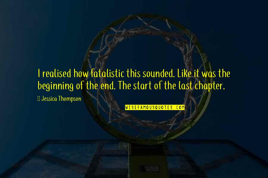 Realised Quotes By Jessica Thompson: I realised how fatalistic this sounded. Like it Realised Quotes By Jessica Thompson: I realised how fatalistic this sounded. Like it