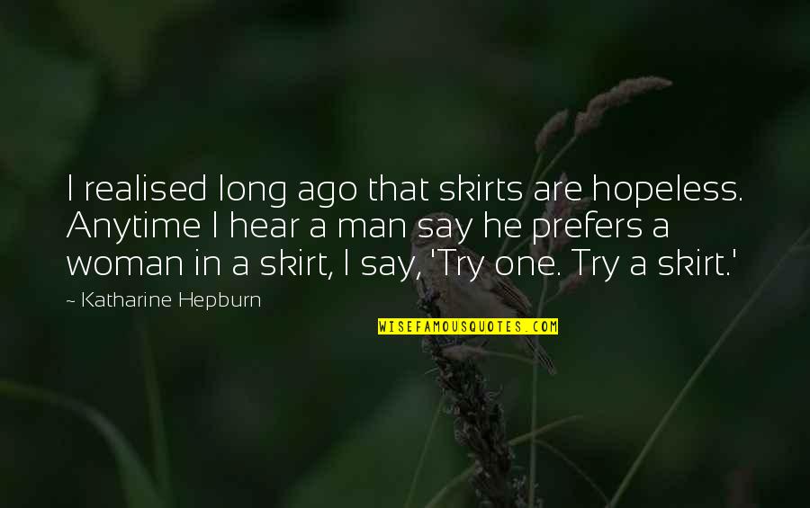 Realised Quotes By Katharine Hepburn: I realised long ago that skirts are hopeless. Realised Quotes By Katharine Hepburn: I realised long ago that skirts are hopeless.