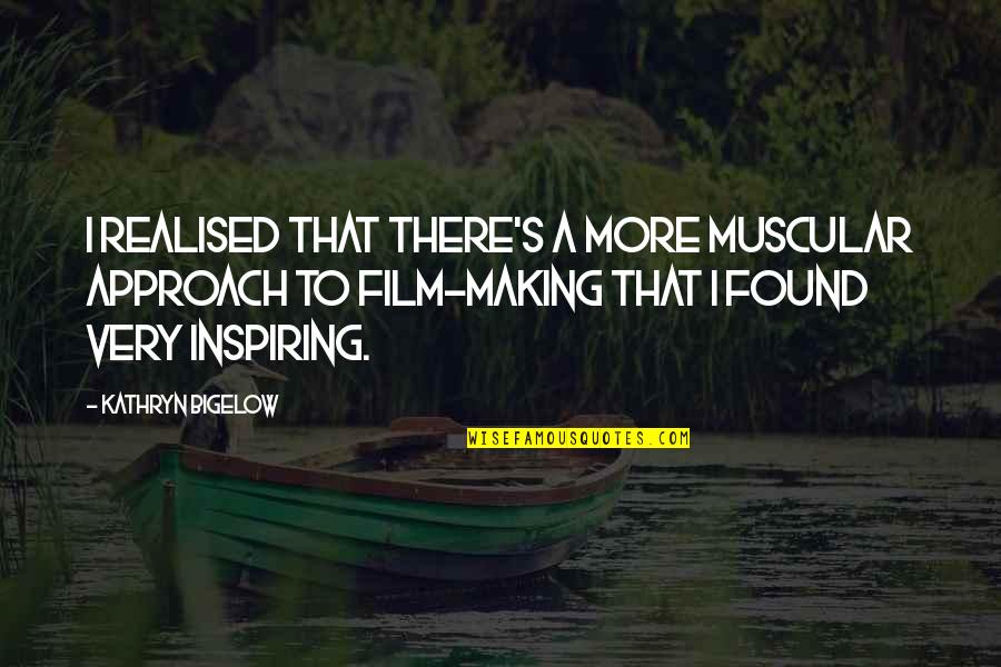 Realised Quotes By Kathryn Bigelow: I realised that there's a more muscular approach Realised Quotes By Kathryn Bigelow: I realised that there's a more muscular approach