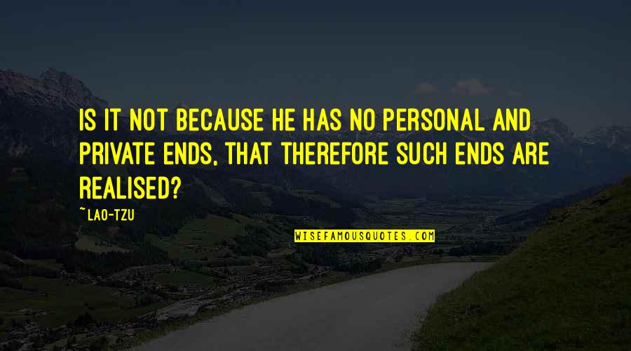 Realised Quotes By Lao-Tzu: Is it not because he has no personal Realised Quotes By Lao-Tzu: Is it not because he has no personal