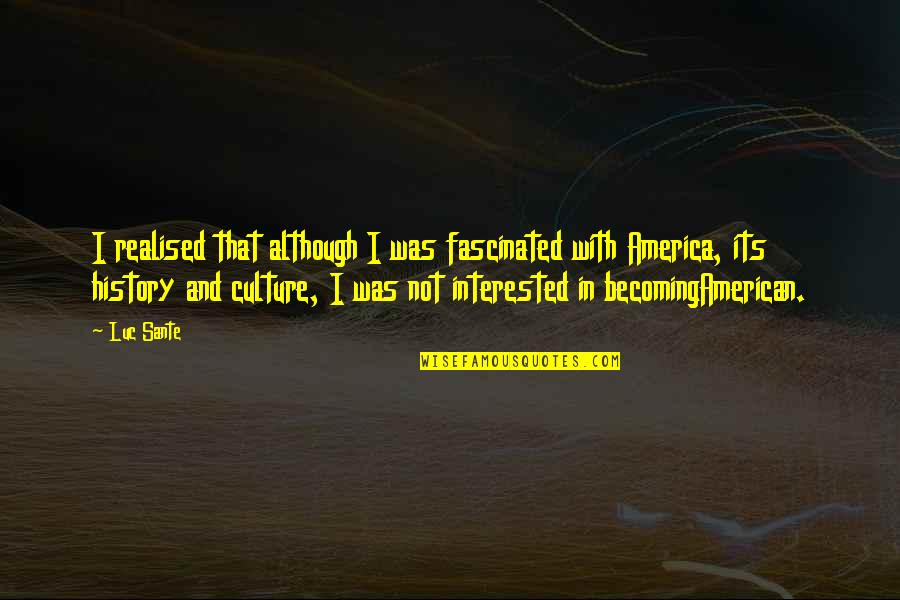 Realised Quotes By Luc Sante: I realised that although I was fascinated with Realised Quotes By Luc Sante: I realised that although I was fascinated with