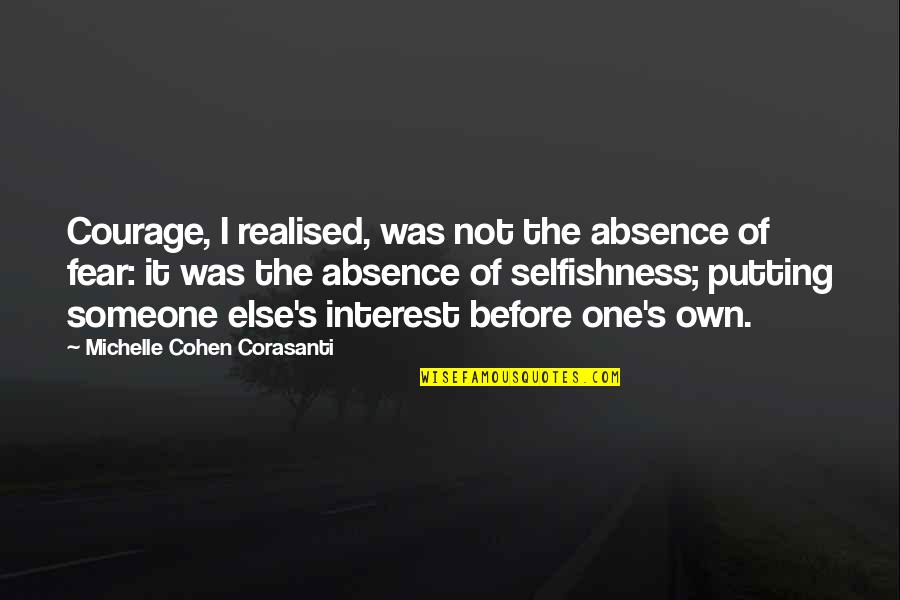 Realised Quotes By Michelle Cohen Corasanti: Courage, I realised, was not the absence of Realised Quotes By Michelle Cohen Corasanti: Courage, I realised, was not the absence of