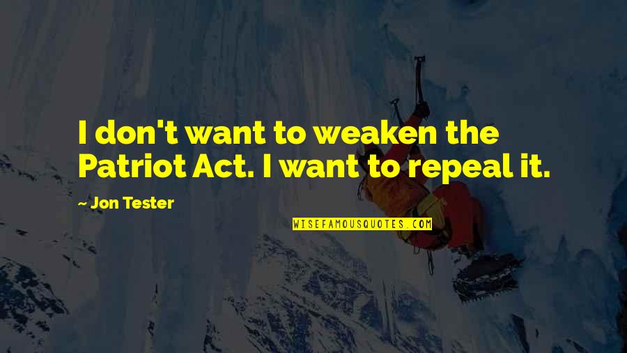 Realises Define Quotes By Jon Tester: I don't want to weaken the Patriot Act.
