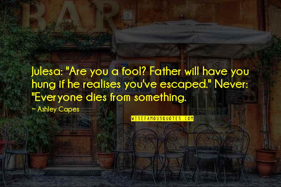 Realises Quotes By Ashley Capes: Julesa: "Are you a fool? Father will have