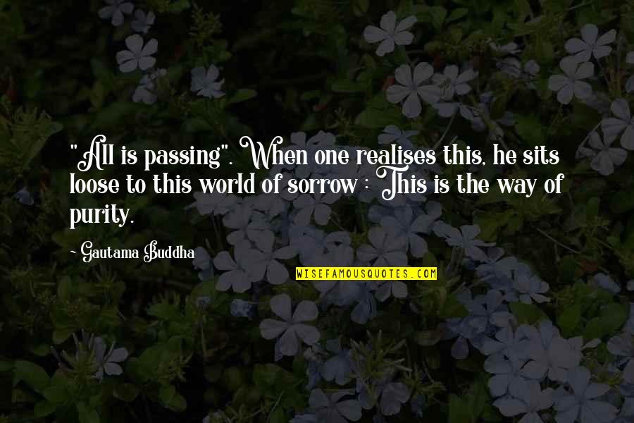 Realises Quotes By Gautama Buddha: "All is passing". When one realises this, he