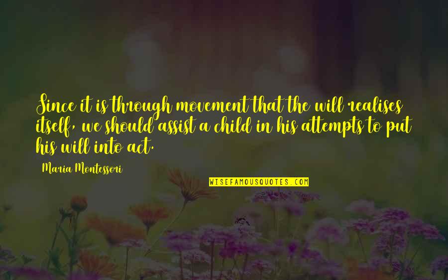 Realises Quotes By Maria Montessori: Since it is through movement that the will