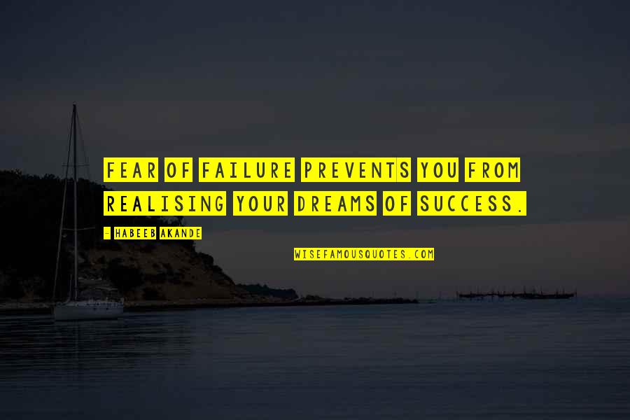 Realising Dreams Quotes By Habeeb Akande: Fear of failure prevents you from realising your