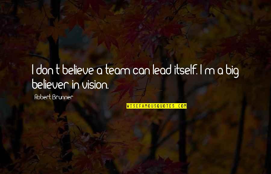 Realising How Lucky You Are Quotes By Robert Brunner: I don't believe a team can lead itself.