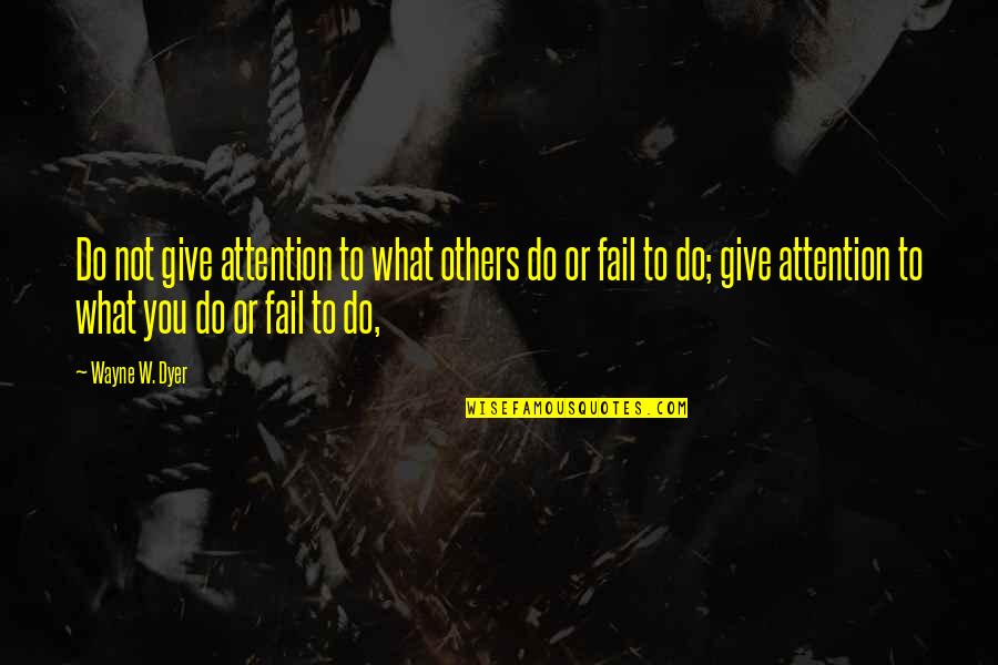 Realising It's Too Late Quotes By Wayne W. Dyer: Do not give attention to what others do