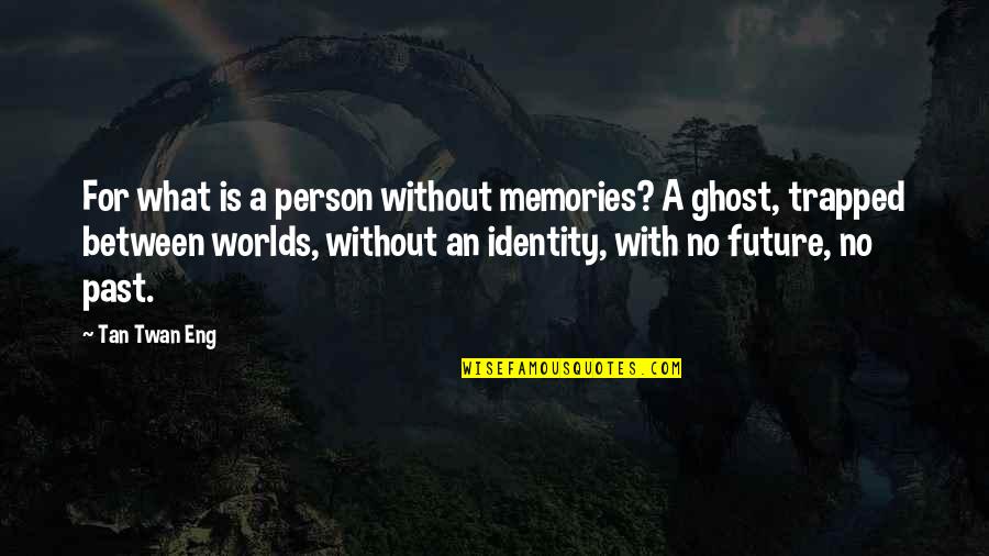 Realising Peoples True Colours Quotes By Tan Twan Eng: For what is a person without memories? A Realising Peoples True Colours Quotes By Tan Twan Eng: For what is a person without memories? A