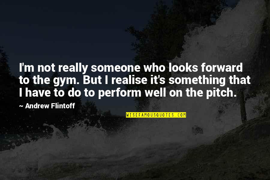 Realising Quotes By Andrew Flintoff: I'm not really someone who looks forward to