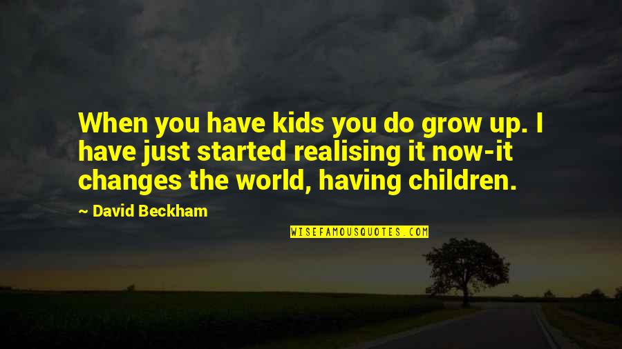 Realising Quotes By David Beckham: When you have kids you do grow up.