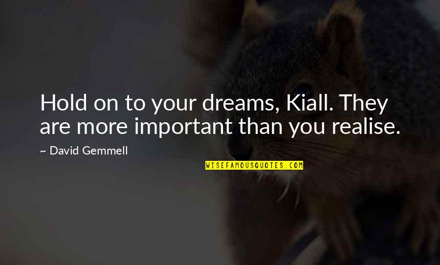 Realising Quotes By David Gemmell: Hold on to your dreams, Kiall. They are