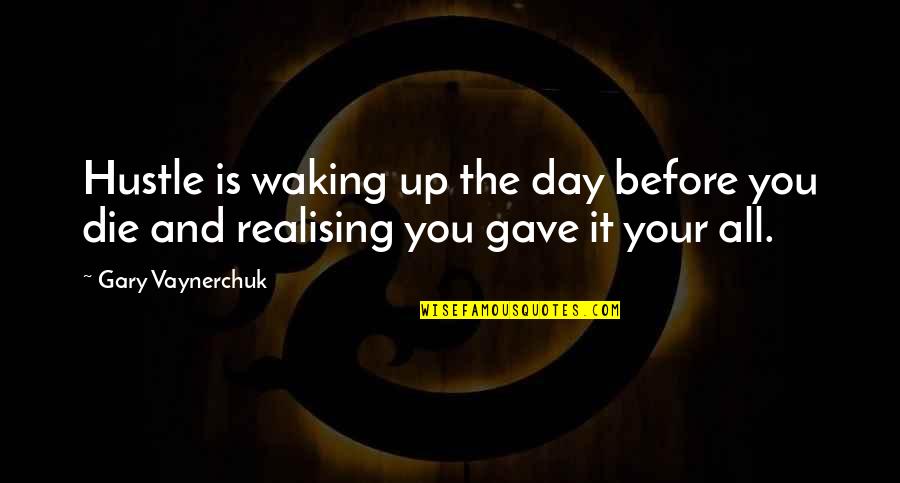 Realising Quotes By Gary Vaynerchuk: Hustle is waking up the day before you