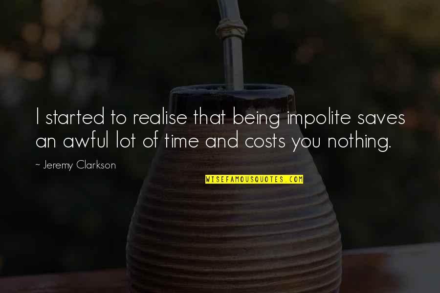 Realising Quotes By Jeremy Clarkson: I started to realise that being impolite saves