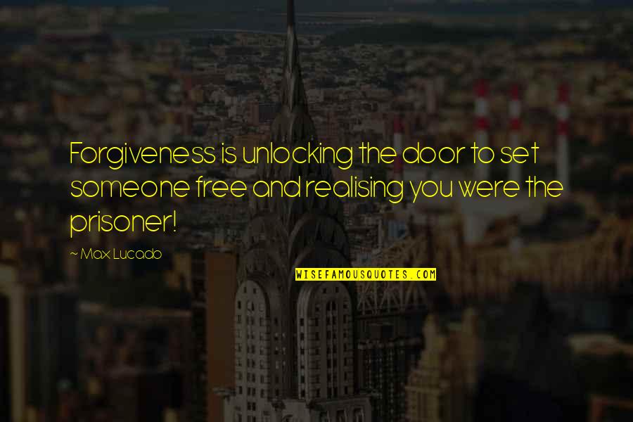 Realising Quotes By Max Lucado: Forgiveness is unlocking the door to set someone